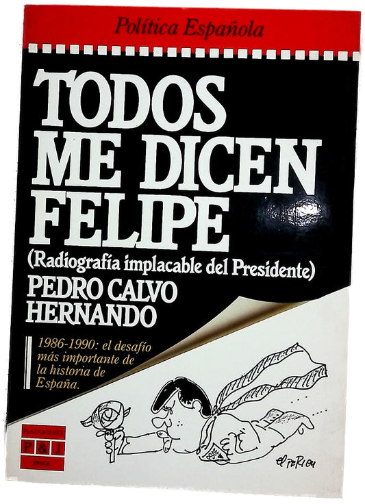 Todos me dicen Felipe (radiografía implacable del presidente)