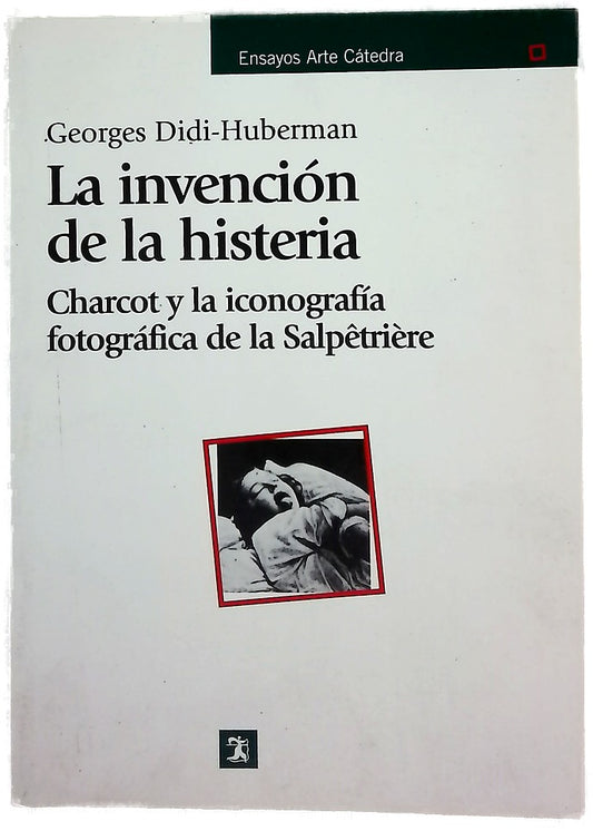 La invención de la histeria Charcot y la iconografía fotográfica de la Salpêtrière