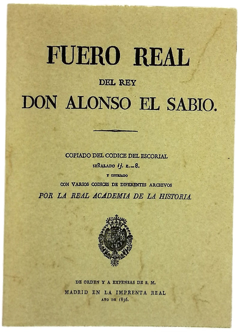 Fuero real del rey Don Alonso el Sabio copiado del códice del Escorial señalado ij.z.-8 y cotejado con varios códices de diferentes archivos por la Real Academia de la Historia