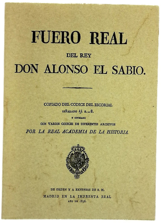 Fuero real del rey Don Alonso el Sabio copiado del códice del Escorial señalado ij.z.-8 y cotejado con varios códices de diferentes archivos por la Real Academia de la Historia