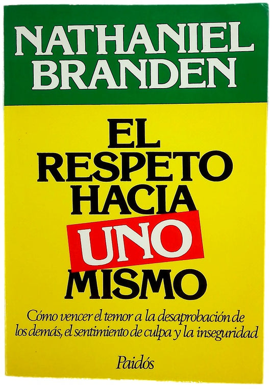 El respeto hacia uno mismo cómo vencer el temor a la desaprobación de los demás, el sentimiento de culpa, la inseguridad­