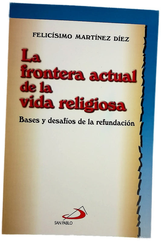 La frontera actual de la vida religiosa bases y desafíos de la refundación