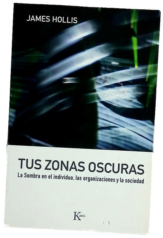 Tus zonas oscuras la sombra en el individuo, las organizaciones y la sociedad