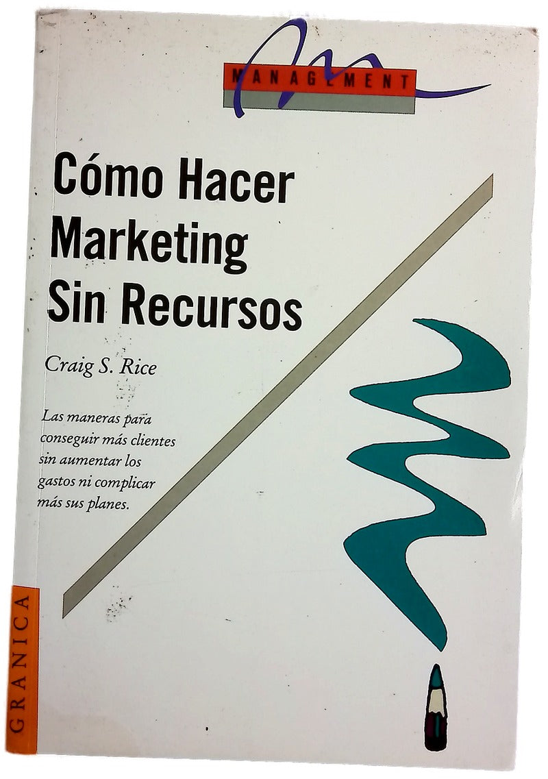 Cómo hacer marketing sin recursos cómo conseguir clientes ayer, sin aumentar los gastos y sin complicar sus planes más de lo que están --