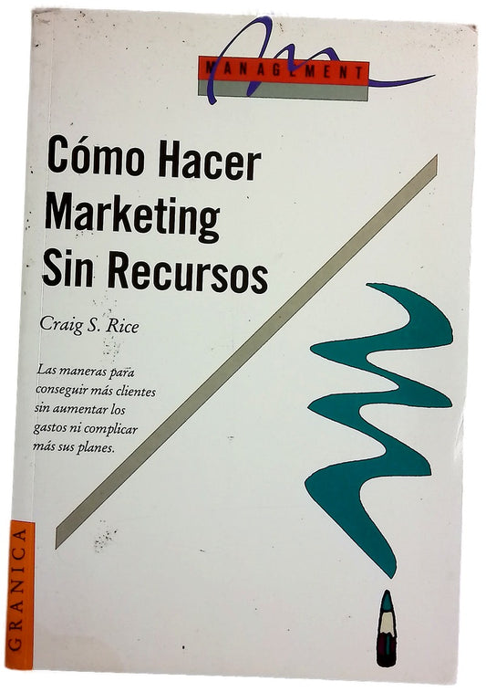 Cómo hacer marketing sin recursos cómo conseguir clientes ayer, sin aumentar los gastos y sin complicar sus planes más de lo que están --