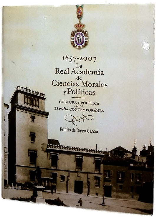 La Real Academia de Ciencias Morales y Políticas, 1857-2007 cultura y política en la España contemporánea