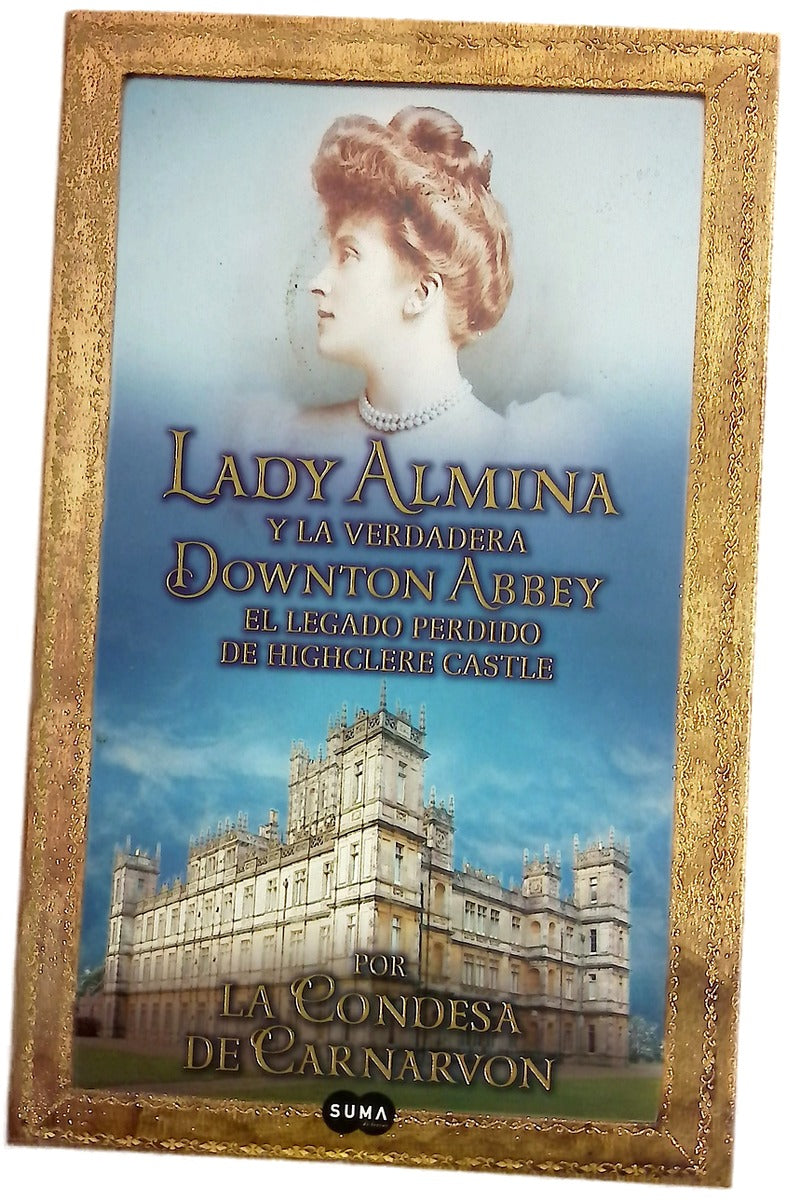 Lady Almina y la verdadera Downton Abbey : el legado perdido de Highclere Castle