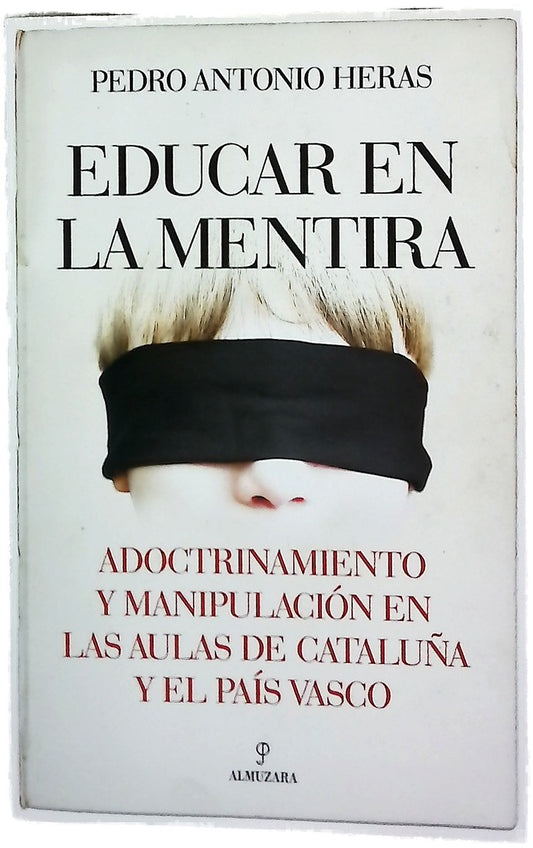 Educar en la mentira : adoctrinamiento y manipulación en las aulas de Cataluña y el País Vasco