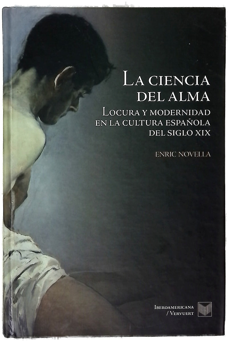 La ciencia del alma : locura y modernidad en la cultura española del siglo XIX