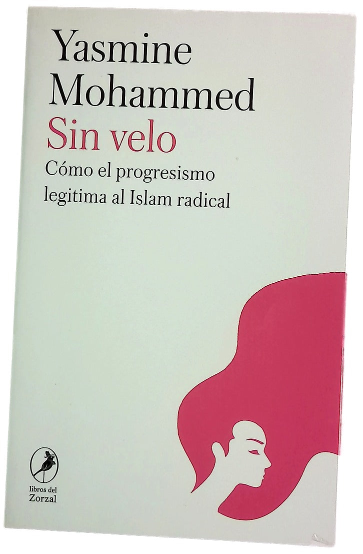 Sin velo : cómo el progresismo legitima al islam radical