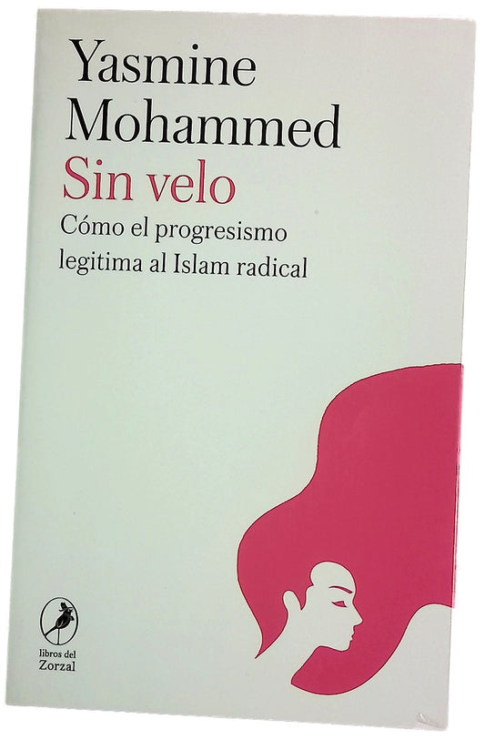 Sin velo : cómo el progresismo legitima al islam radical