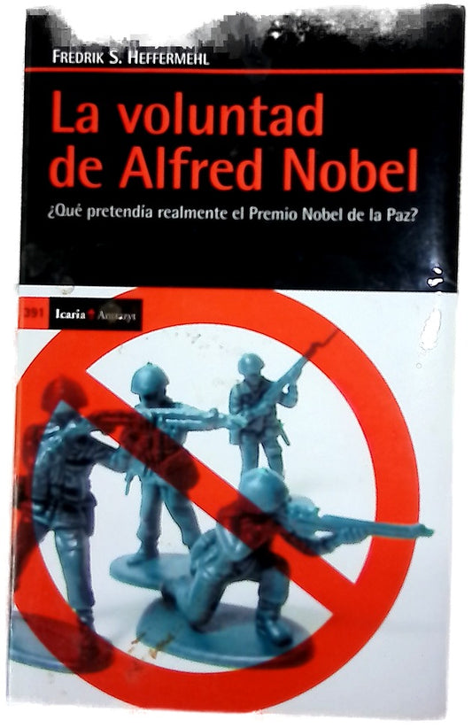 La voluntad de Alfred Nobel : ¿qué pretendía realmente el Premio Nobel de la Paz?