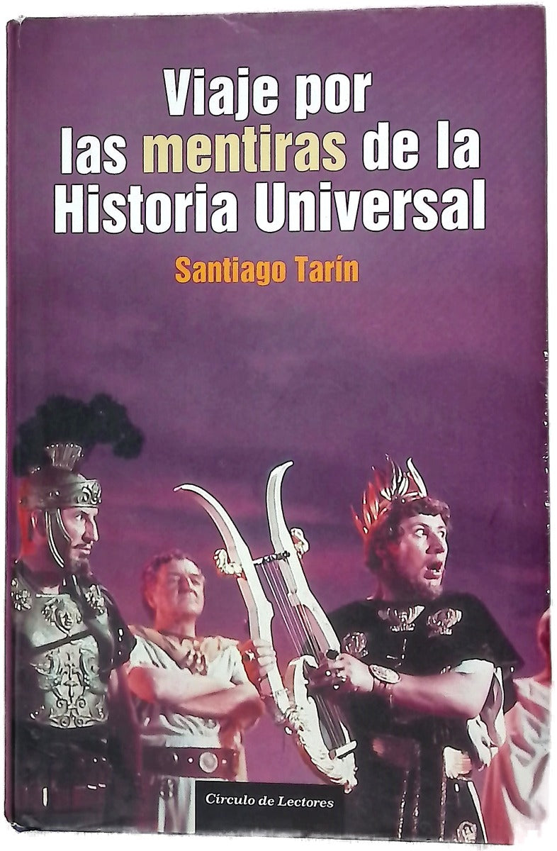 Viaje por las mentiras de la Historia Universal : compendio de mentiras, tópicos, mitos y leyendas de la historia en el cine, la literatura y el saber oficial