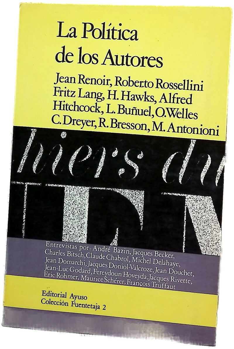 La política de los autores entrevistas con Jean Renoir, Roberto Rossellini, Fritz Lang, Howard Hawks, Alfred Hitchcock, Luis Buñuel, Orson Welles, Carl T. Dreyer, Robert Bresson, Michelangelo Antonioni