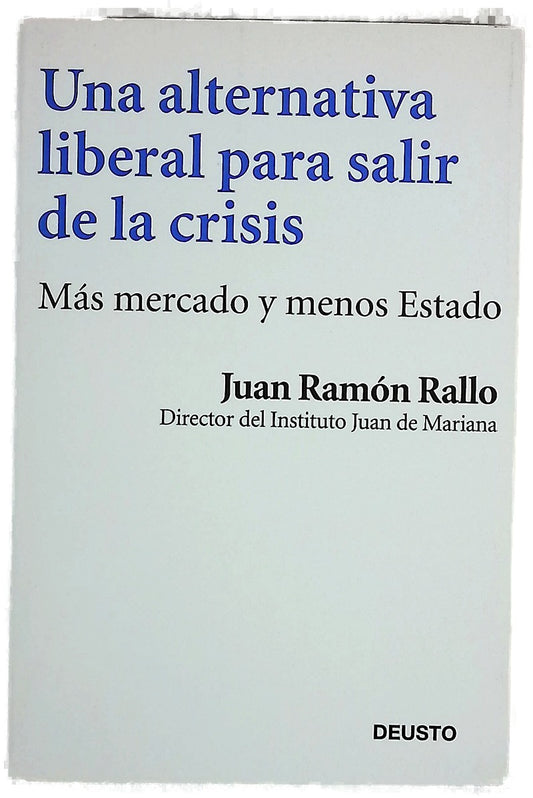 Una alternativa liberal para salir de la crisis : más mercado y menos Estado