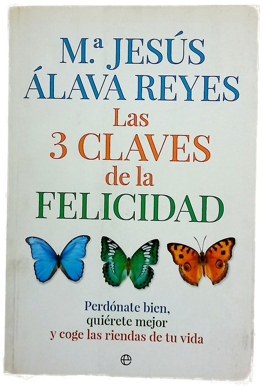 Las 3 claves de la felicidad : perdónate bien, quiérete mejor y coge las riendas de tu vida