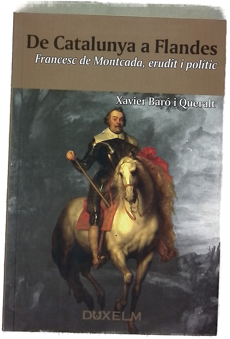 De Catalunya a Flandes Francesc de Montcada (1586-1635), erudit i polític
