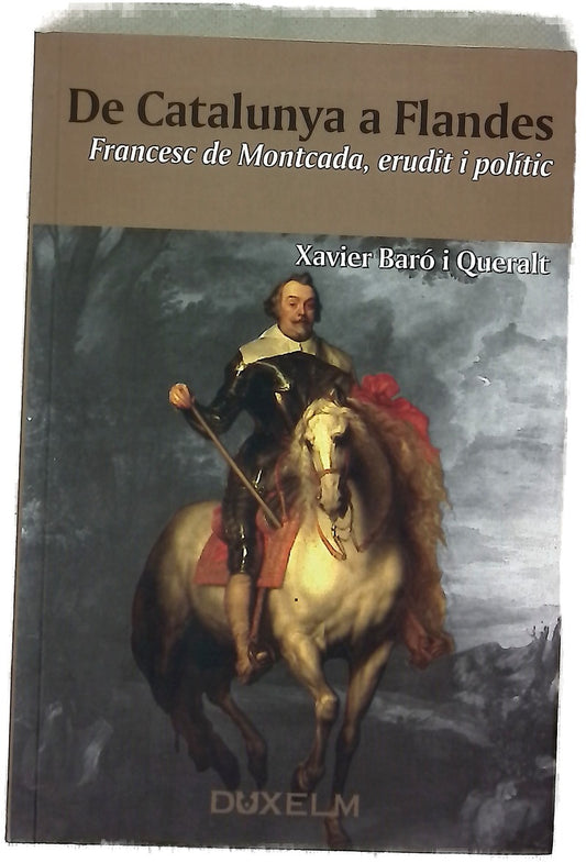 De Catalunya a Flandes Francesc de Montcada (1586-1635), erudit i polític
