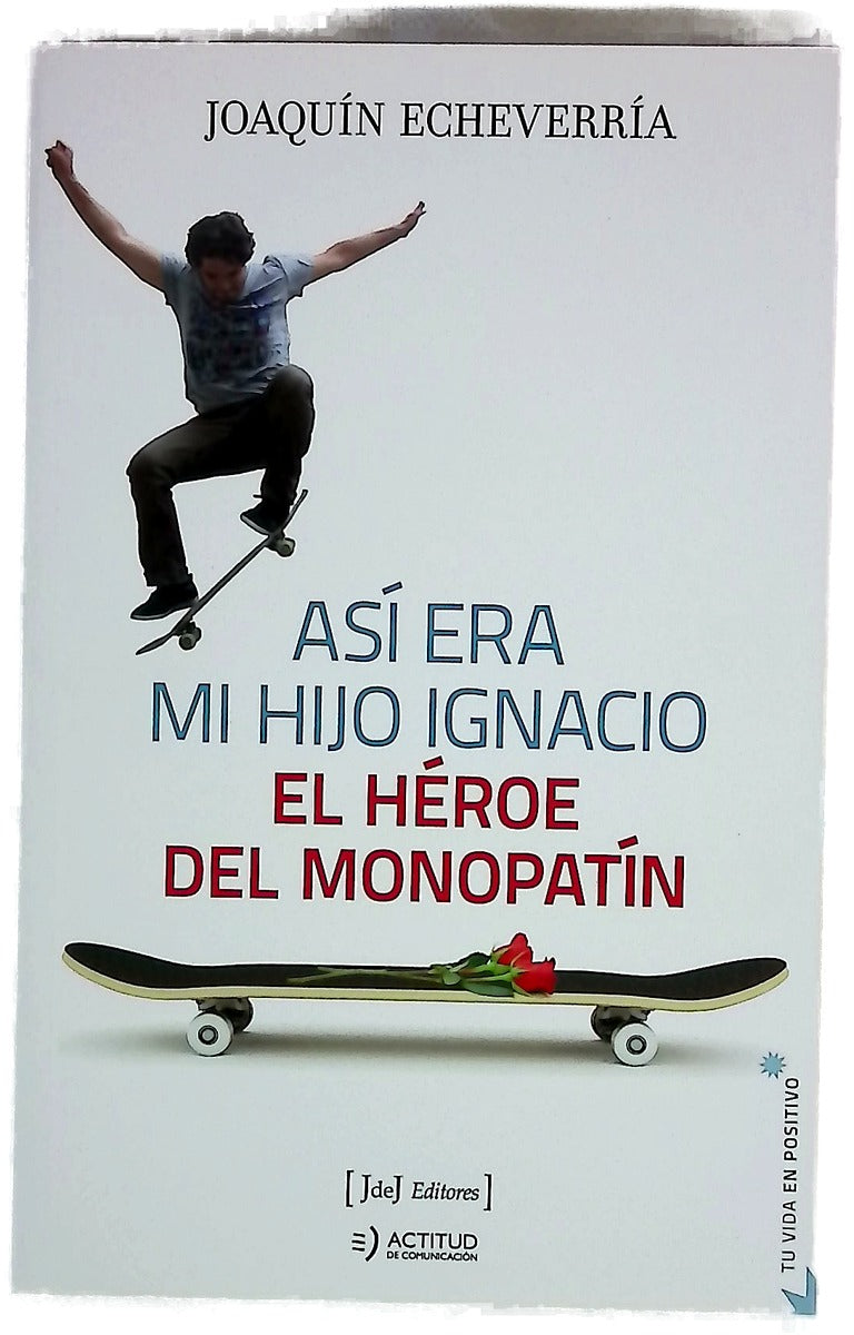 Así era mi hijo Ignacio : el héroe del monopatín