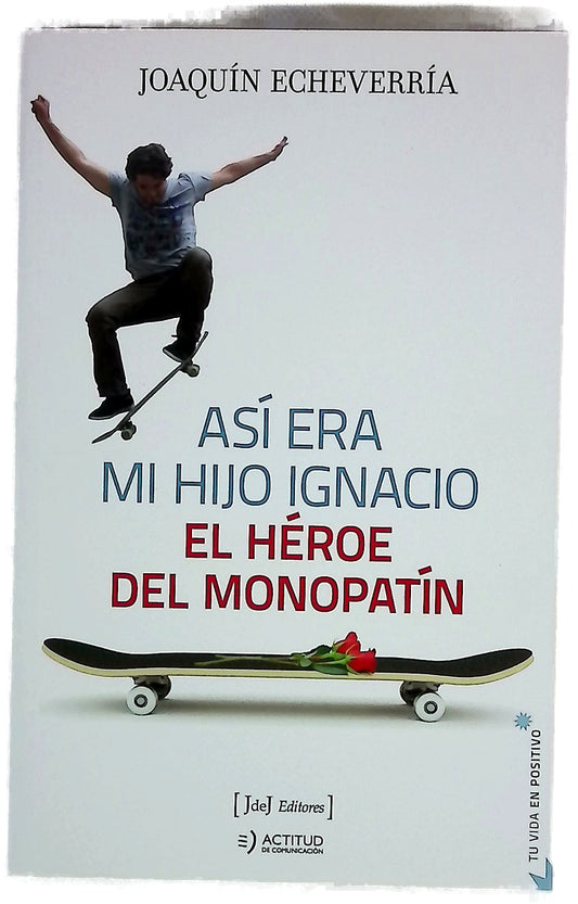 Así era mi hijo Ignacio : el héroe del monopatín