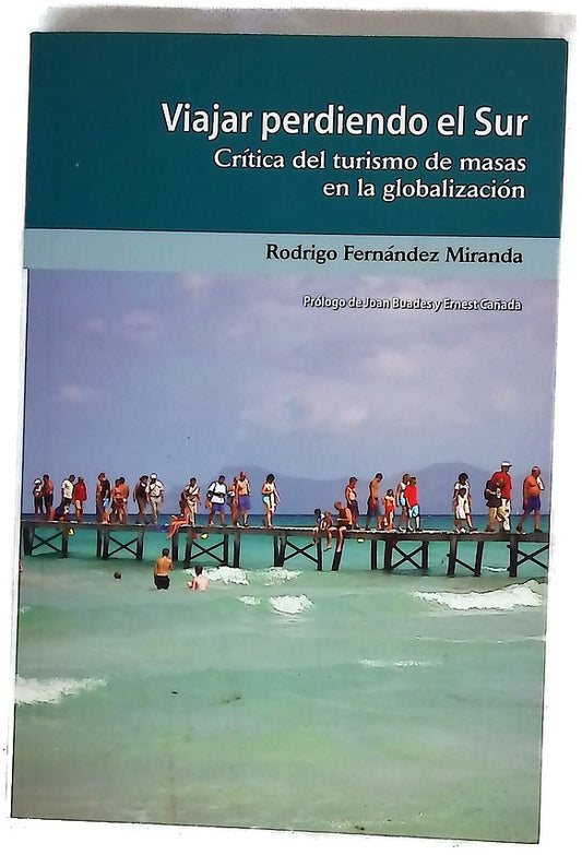 Viajar perdiendo el sur  : cr�tica del turismo de masas en la globalizaci�n /