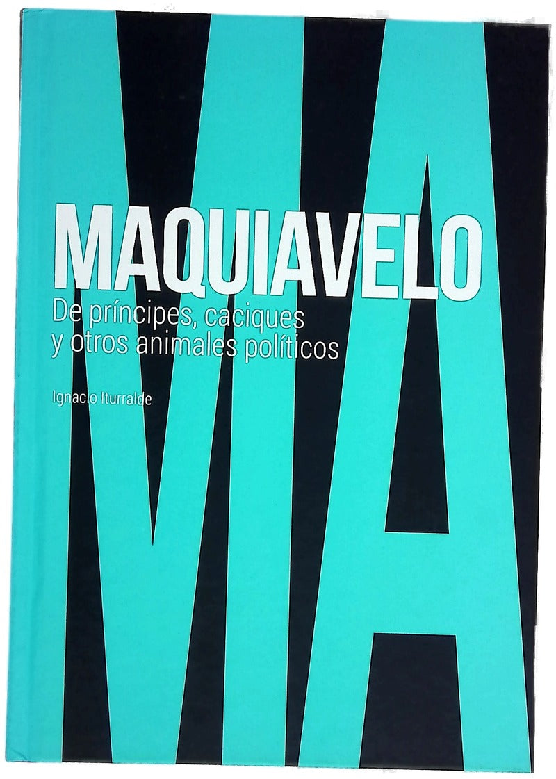 Maquiavelo : de príncipes, caciques y otros animales políticos