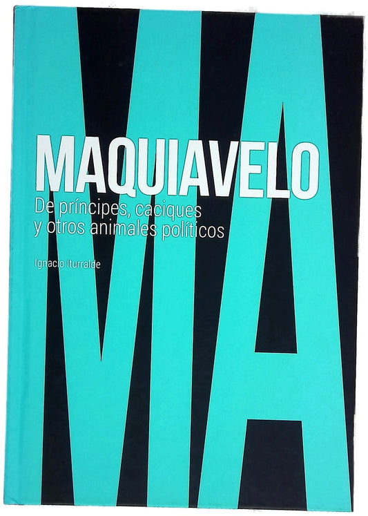 Maquiavelo : de príncipes, caciques y otros animales políticos