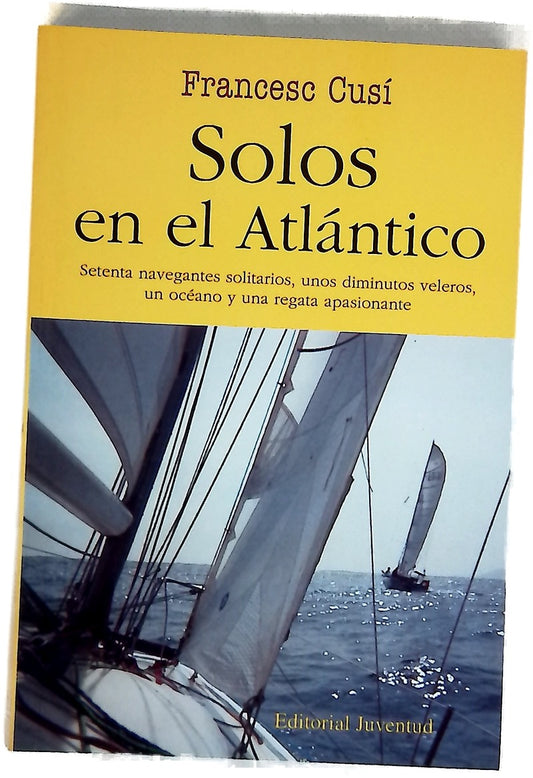 Solos en el Atlántico setenta navegantes solitarios, unos diminutos veleros, un océano y una regata apasionante