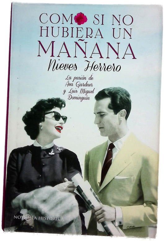 Como si no hubiera un mañana : la pasión de Ava Gardner y Luis Miguel Dominguín