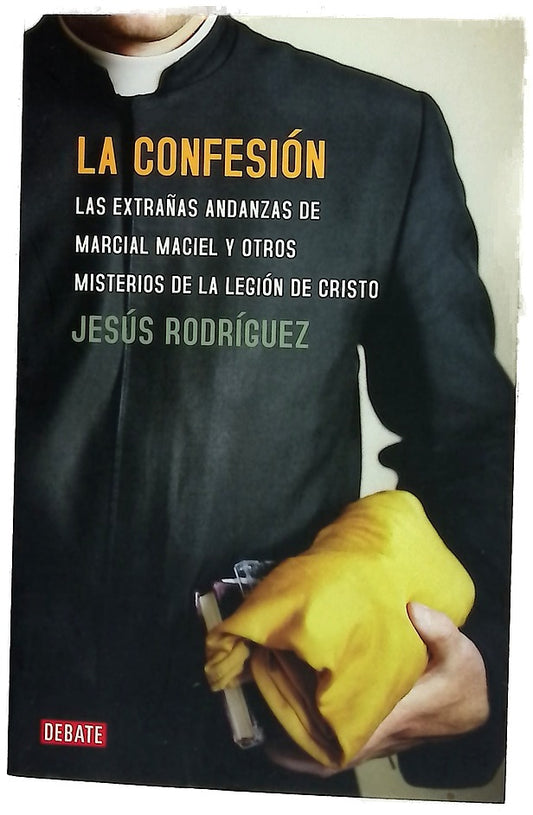 La confesión las extrañas andanzas de Marcial Maciel y otros misterios de la Legión de Cristo