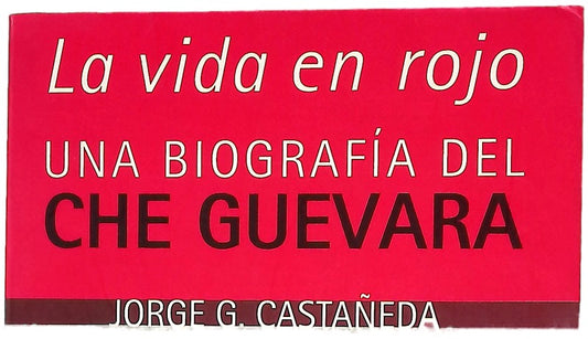 La vida en rojo una biografía del Che Guevara
