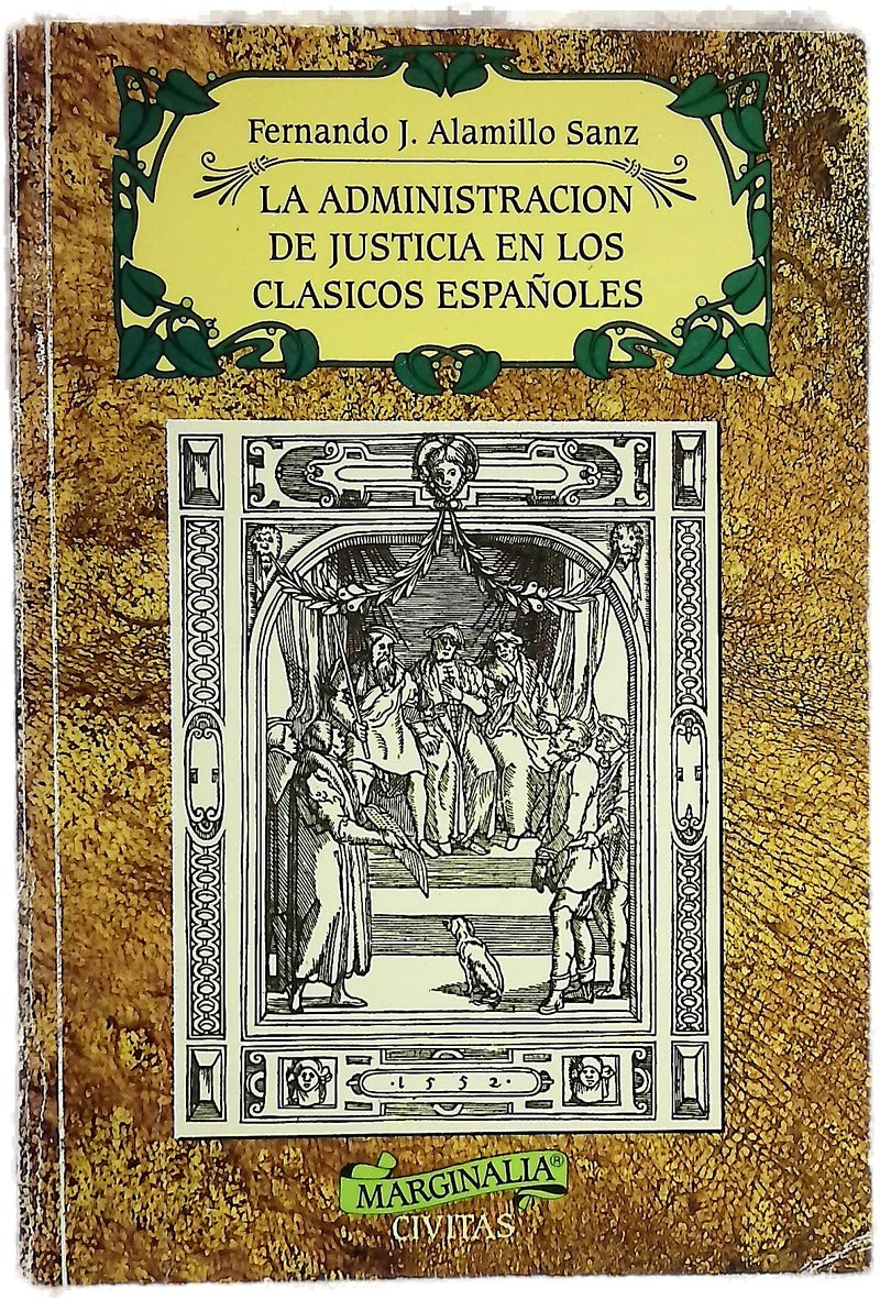 La administración de justicia en los clásicos españoles de los jueces, escribanos, alguaciles, cuadrilleros, corchetes, procuradores, abogados, pícaros, presidiarios y otras gentes de mal vivir