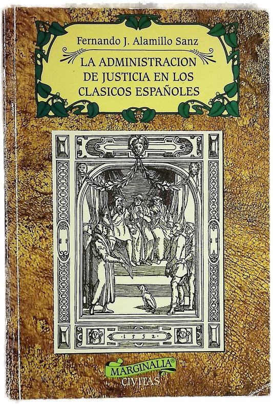 La administración de justicia en los clásicos españoles de los jueces, escribanos, alguaciles, cuadrilleros, corchetes, procuradores, abogados, pícaros, presidiarios y otras gentes de mal vivir