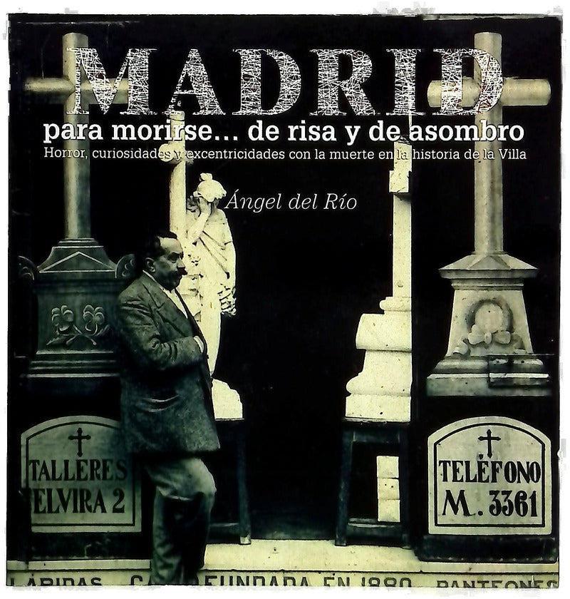 Madrid para morirse-- de risa y de asombro horror, curiosidades y excentricidades con la muerte en la historia de la Villa