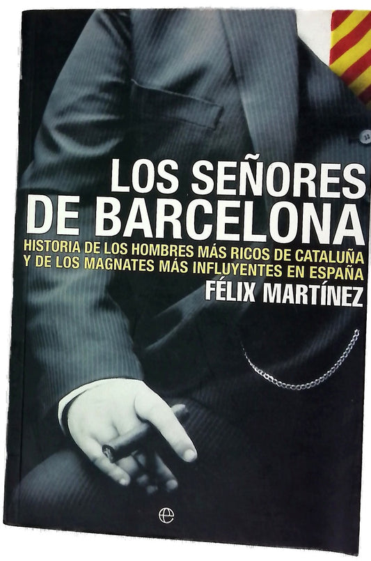 Los señores de Barcelona historia de los hombres más ricos de Cataluña y de los magnates más influyentes en España