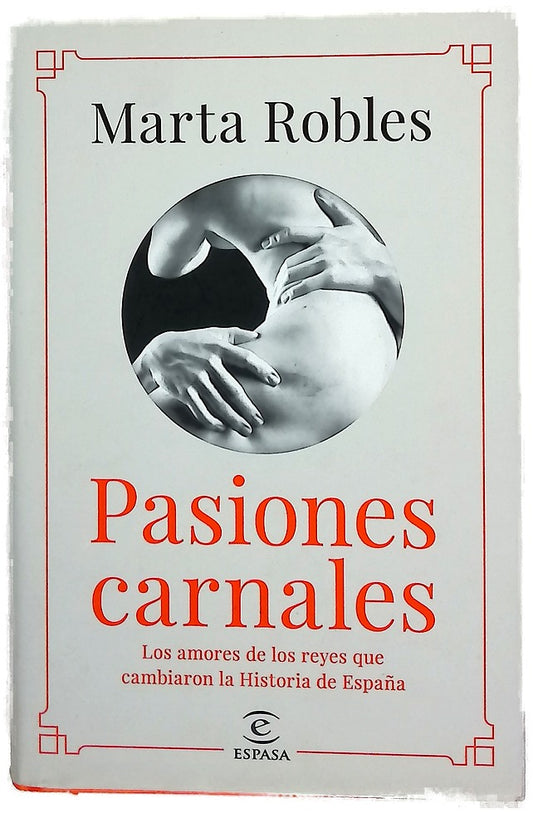 Pasiones carnales : los amores de los reyes que cambiaron la historia de España