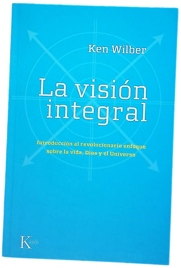 La visión integral introducción al revolucionario enfoque sobre la vida, Dios y el universo