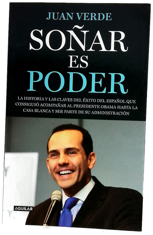 Soñar es poder : la historia y las claves del éxito del español que consiguió acompañar al presidente Obama hasta la Casa Blanca y ser parte de su administración