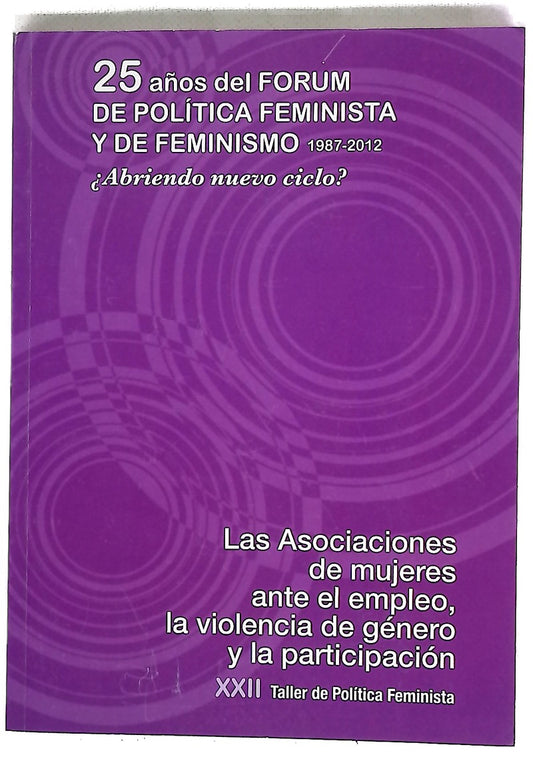 25 años del Forum de Política Feminista y de Feminismo, 1987-2012 : las asociaciones de mujeres, ante el empleo, la violencia y la participación