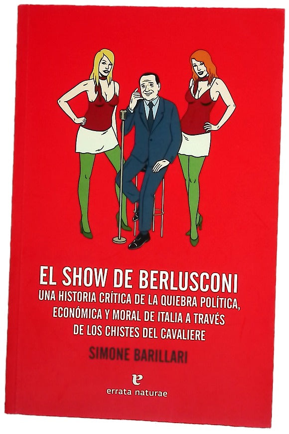 El show de Berlusconi : una historia crítica de la quiebra política, económica y moral de Italia a través de los chistes del cavaliere