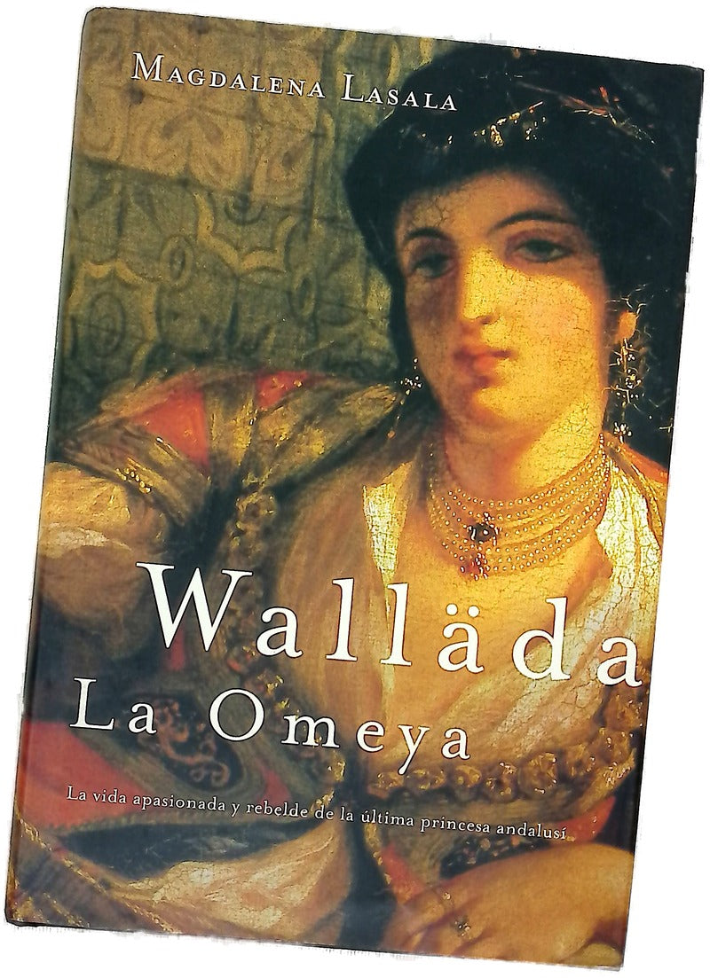 Walläda la Omeya la vida apasionada y rebelde de la última princesa andalusí