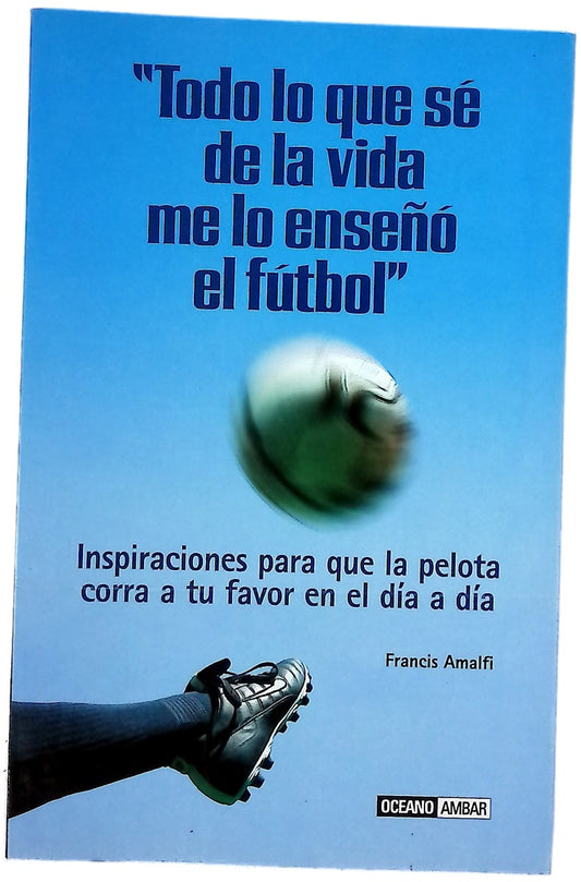 Todo lo que sé de la vida me lo enseñó el fútbol inspiraciones para que la pelota corra a tu favor en el día a día