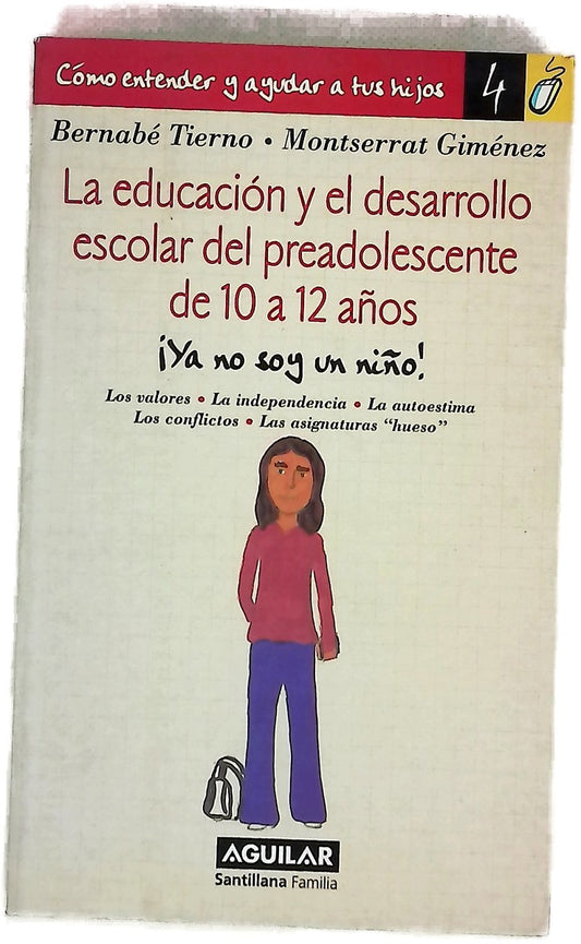 La educación y el desarrollo escolar del preadolescente de 10 a 12 años ¡ya no soy un niño! : los valores, la independencia, la autoestima, los conflictos, las asignaturas "hueso"