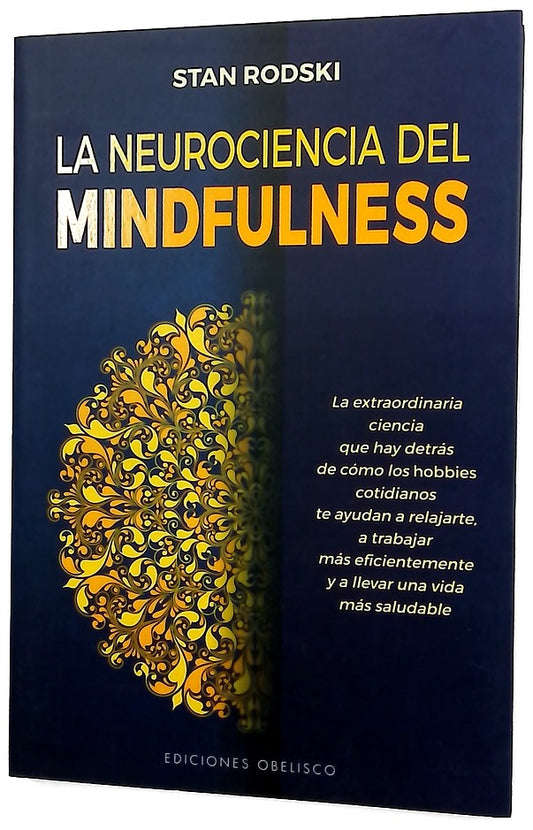La neurociencia del mindfulness : la extraordinaria ciencia que hay detrás de cómo los hobbies cotidianos te ayudan a relajarte, a trabajar más eficientemente y a llevar una vida más saludable