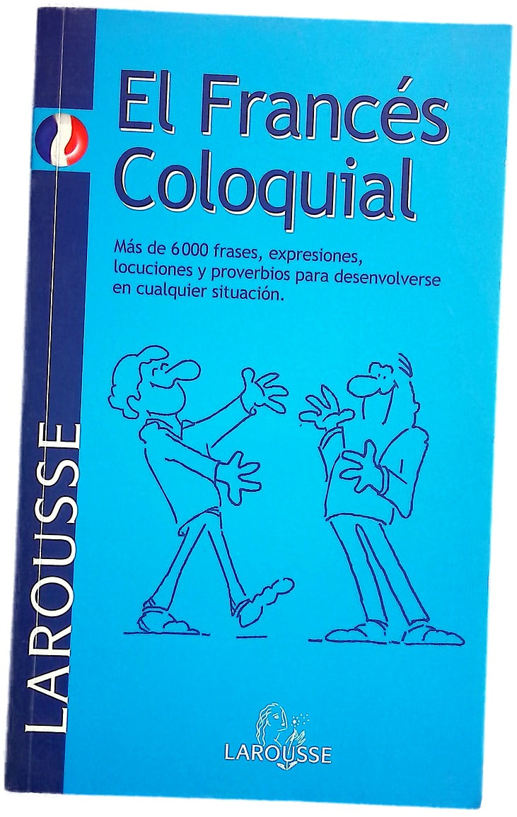El francés coloquial más de 6000 frases, expresiones, locuciones y proverbios para desenvolverse en cualquier situación