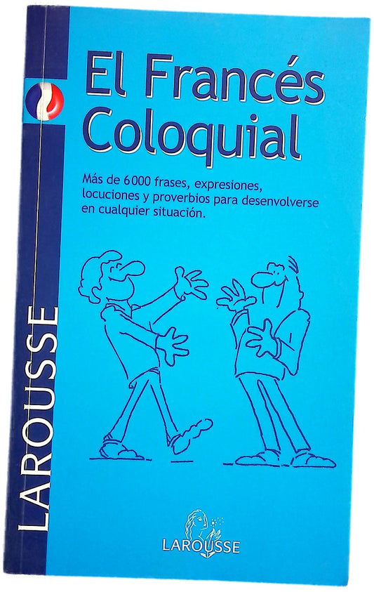 El francés coloquial más de 6000 frases, expresiones, locuciones y proverbios para desenvolverse en cualquier situación