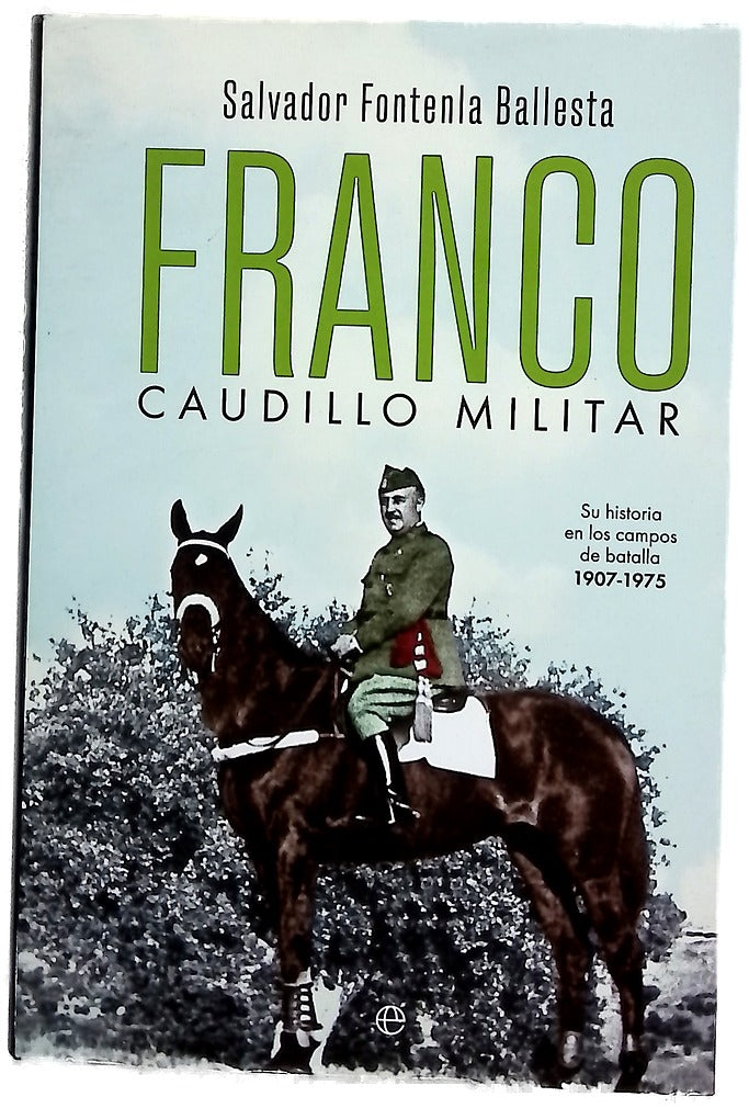 Franco, caudillo militar : su historia en los campos de batalla, 1907-1975