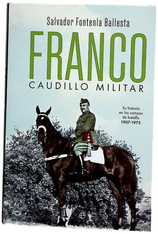 Franco, caudillo militar : su historia en los campos de batalla, 1907-1975