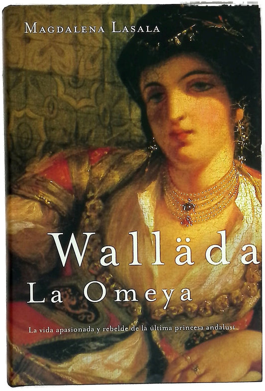 Walläda la Omeya la vida apasionada y rebelde de la última princesa andalusí