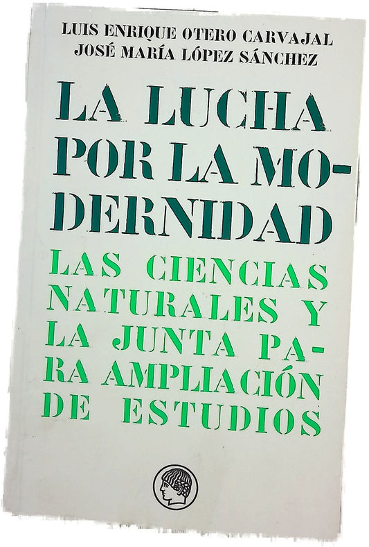 La lucha por la modernidad : las ciencias naturales y la junta para ampliación de estudios